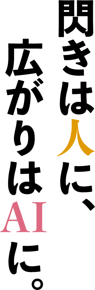 閃きは人に、広がりはAIに。